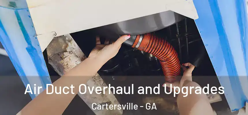 Air Duct Overhaul and Upgrades Cartersville - GA