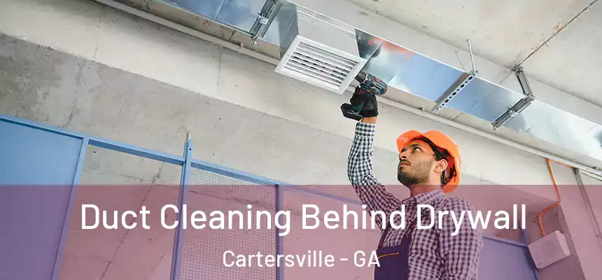 Duct Cleaning Behind Drywall Cartersville - GA