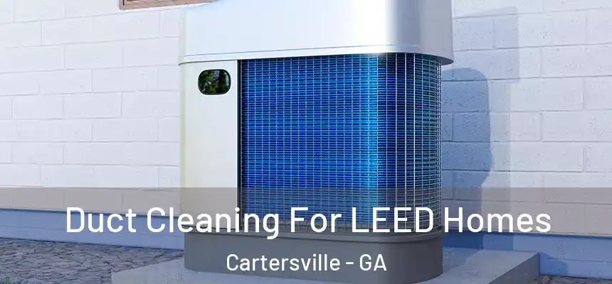 Duct Cleaning For LEED Homes Cartersville - GA