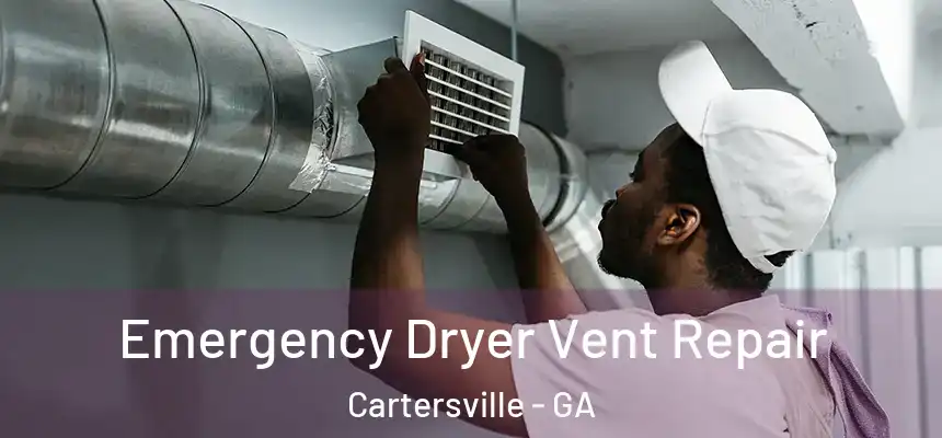 Emergency Dryer Vent Repair Cartersville - GA