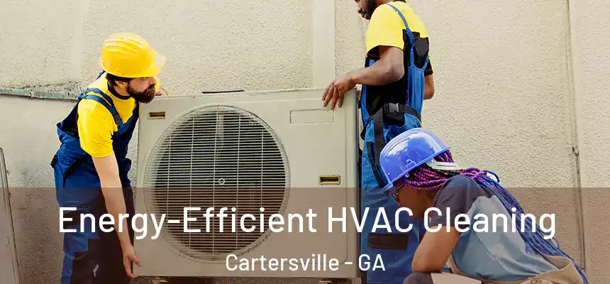  Energy-Efficient HVAC Cleaning Cartersville - GA