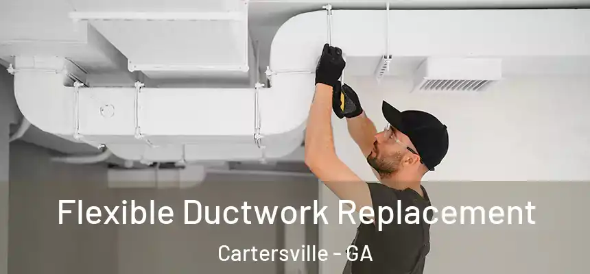  Flexible Ductwork Replacement Cartersville - GA