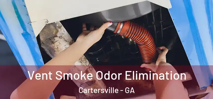 Vent Smoke Odor Elimination Cartersville - GA